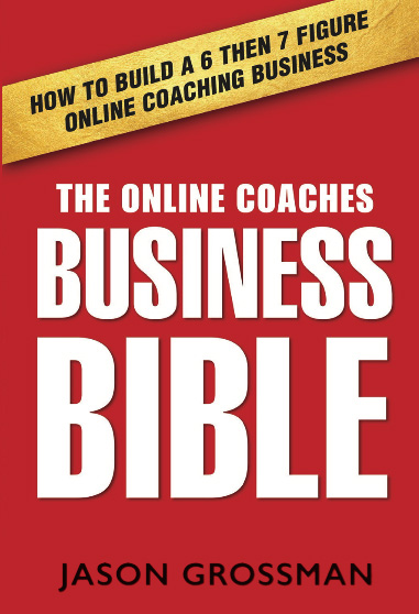 The Online Coaches Business Bible by Jason Grossman