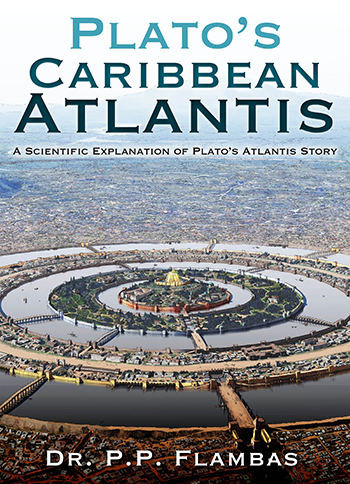 Plato’s Caribbean Atlantis: A Scientific Explanation of Plato's Atlantis Story by Dr P.P. Flambas