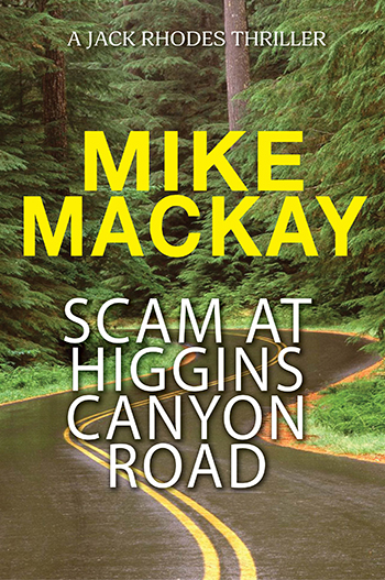 Scam at Higgins Canyon Road – Book Four – A Jack Rhodes Thriller by Mike Mackay