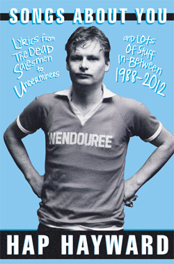 Songs About You: Lyrics From The Dead Salesmen To Underminers And Lots Of Stuff In-Between 1988-2012 by Hap Hayward