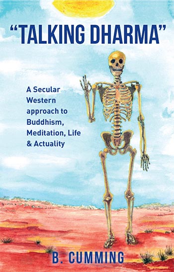 "Talking Dharma": A Secular Western approach to Buddhism, Meditation, Life & Actuality by B. Cumming